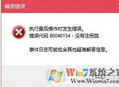 Win10打開程序編錄錯誤代碼 80040154 沒有注冊類解決方法