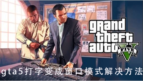 gta5一打字就變成窗口模式怎么解決？