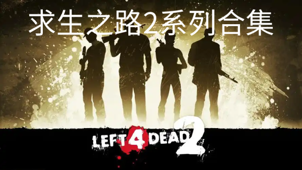 求生之路2系列合集-求生之路2系列下載-求生之路2系列精選